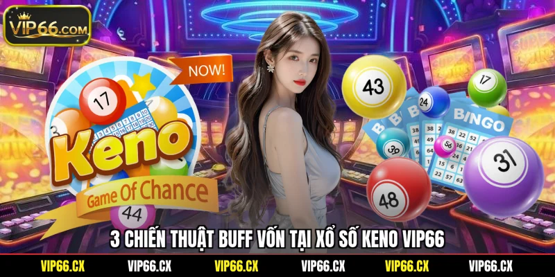 3 chiến thuật buff vốn tại xổ số KENO Vip66