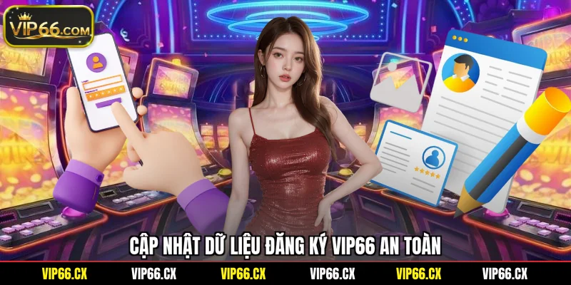 Cập nhật dữ liệu đăng ký Vip66 an toàn