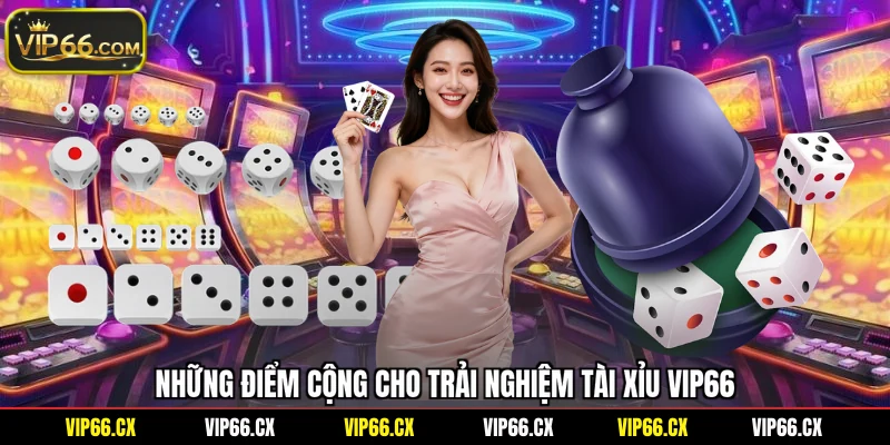 Những điểm cộng cho trải nghiệm tài xỉu Vip66