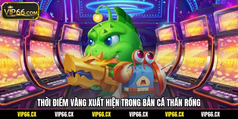 Thời điểm vàng xuất hiện trong bắn cá thần rồng