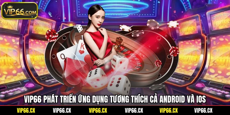 Vip66 phát triển ứng dụng tương thích cả Android và iOS